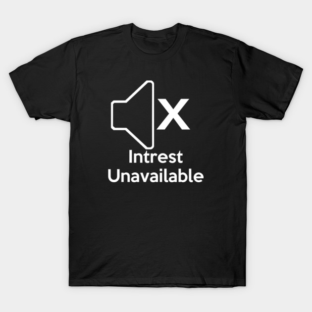 Intrest Unavailable T-Shirt-TOZ